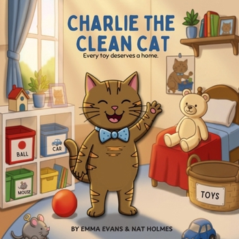 CHARLIE THE CLEAN CAT: Every toy deserves a home. (Charlie The Cat - Little Adventures, Big Lessons)