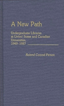 Hardcover A New Path: Undergraduate Libraries at United States and Canadian Universities, 1949-1987 Book
