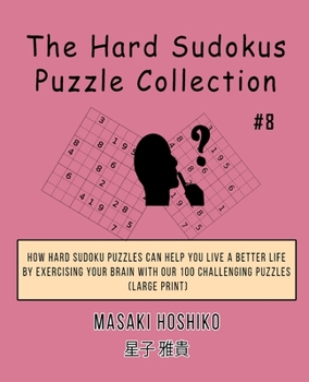 Paperback The Hard Sudokus Puzzle Collection #8: How Hard Sudoku Puzzles Can Help You Live a Better Life By Exercising Your Brain With Our 100 Challenging Puzzl Book