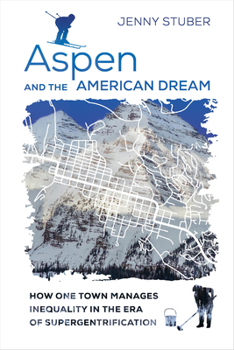 Paperback Aspen and the American Dream: How One Town Manages Inequality in the Era of Supergentrification Book