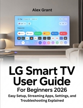Paperback LG Smart TV User Guide for Beginners 2026: Easy Setup, Streaming Apps, Settings, and Troubleshooting Explained Book