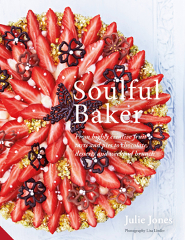 Hardcover Soulful Baker: From Highly Creative Fruit Tarts and Pies to Chocolate, Desserts and Weekend Brunch Book