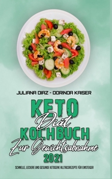 Keto-Diät-Kochbuch Zur Gewichtsabnahme 2021: Schnelle, Leckere Und Gesunde Ketogene Alltagsrezepte Für Einsteiger (Keto Diet Cookbook for Weight Loss 2021) (German Version)