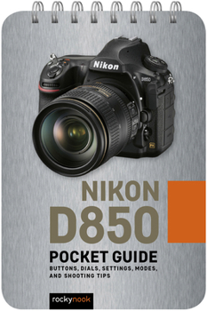 Spiral-bound Nikon D850: Pocket Guide: Buttons, Dials, Settings, Modes, and Shooting Tips Book