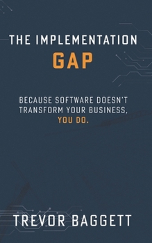 Paperback The Implementation Gap: Because Software Doesn't Transform Your Business, You Do. Book