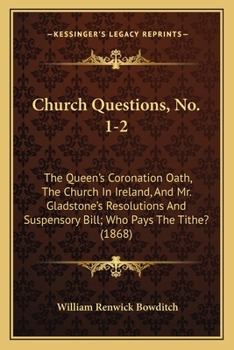 Church Questions, No. 1-2: The Queen's Coronation Oath, the Church in Ireland, and Mr. Gladstone's Resolutions and Suspensory Bill; Who Pays the