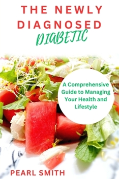 Paperback The Newly Diagnosed Diabetic: A Comprehensive Guide to Managing Your Health and Lifestyle Book