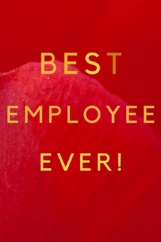 Paperback Best Employee Ever!: Best Employee Happy Gift / Journal For The Hardest Working Employee's Book / Notebook / Diary / Unique Greeting & Birt Book