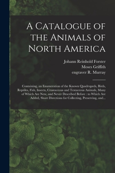 Paperback A Catalogue of the Animals of North America: Containing, an Enumeration of the Known Quadrupeds, Birds, Reptiles, Fish, Insects, Crustaceous and Testa Book