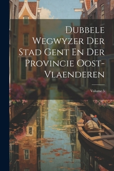 Paperback Dubbele Wegwyzer Der Stad Gent En Der Provincie Oost-vlaenderen; Volume 5 Book