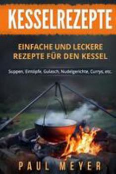 Paperback Kesselrezepte: Einfache und leckere Rezepte für den Kessel. Suppen, Eintöpfe, Gulasch, Nudelgerichte, Currys, etc. [German] Book