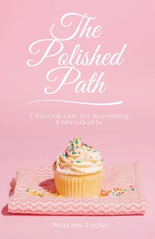 The Polished Path:: 7 Sacred Laws for Becoming Unbreakable