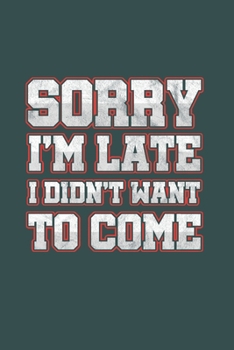 Paperback Sorry I'm Late I didn't want to come: Cool Animated Funny Sayings Design Notebook Composition Book Novelty Gift (6"x9") Dot Grid Notebook to write in Book