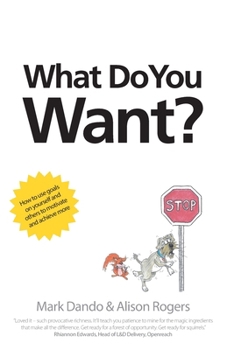 Paperback What Do You Want?: How to use goals on yourself and others to motivate and achieve more Book