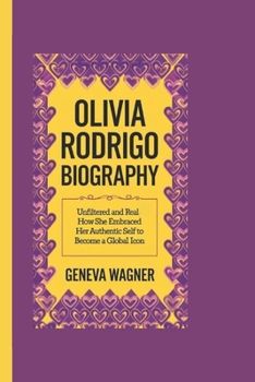 Paperback Olivia Rodrigo Biography: Unfiltered and Real- How She Embraced Her Authentic Self to Become a Global Icon Book