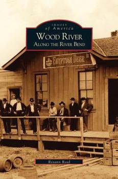Wood River: Along the River Bend - Book  of the Images of America: Illinois