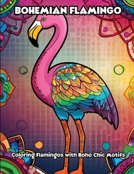 Bohemian Flamingo: Coloring Flamingos with Boho Chic Motifs