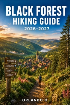 Paperback Black Forest Hiking Guide 2026-2027: Explore Trails, Essential Tips, Navigation, Gear, Maps & Cultural Insights for Every Hiker Book