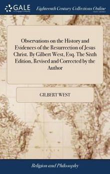 Hardcover Observations on the History and Evidences of the Resurrection of Jesus Christ. By Gilbert West, Esq. The Sixth Edition, Revised and Corrected by the A Book