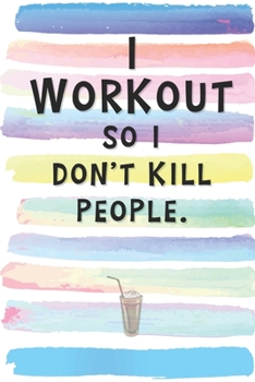 I Workout So I Don't Kill People: Blank Lined Notebook Journal Gift for Gym Junkie Friend, Coworker, Boss