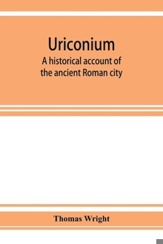 Paperback Uriconium; a historical account of the ancient Roman city, and of the excavations made upon its site, at Wroxeter, in Shropshire, forming a sketch of Book