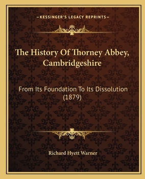 The History Of Thorney Abbey, Cambridgeshire: From Its Foundation To Its Dissolution