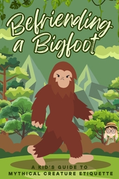 Paperback Befriending a Bigfoot: A Kid's Guide to Mythical Creature Etiquette Book