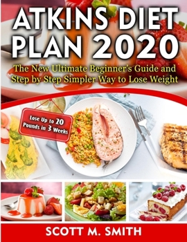 Paperback Atkins Diet Plan 2020: The New Ultimate Beginner's Guide and Step by Step Simpler Way to Lose Weight (Lose Up to 20 Pounds in 3 Weeks) Book