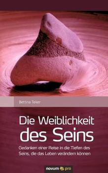Paperback Die Weiblichkeit des Seins: Gedanken einer Reise in die Tiefen des Seins, die das Leben ver?ndern k?nnen [German] Book