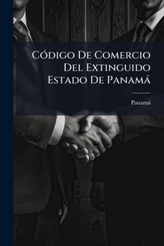 Paperback Código De Comercio Del Extinguido Estado De Panamá: Sancionado El 12 De Octubre De 1869 [Spanish] Book