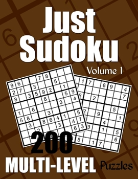 Paperback Just Sudoku Multi-Level Puzzles - Volume 1: 200 Sudoku Puzzles - 50 Each of Easy, Medium, Difficult, and Expert Level - For the Sudoku Lover Who Likes Book