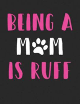 Being a Mom is Ruff: Hilarious Dog Mom Saying Pun Lined White Paper Journal