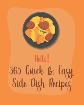 Paperback Hello! 365 Quick & Easy Side Dish Recipes: Best Quick & Easy Side Dish Cookbook Ever For Beginners [Book 1] Book