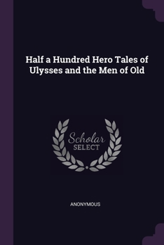 Half a Hundred Hero Tales of Ulysses and the Men of Old