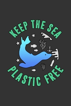 Keep the Sea Plastic Free: Notebook | Dotgrid Journal | Writing Diary Book | Planer | Sea, Ocean, Micro Plastik Free, Animal, Fridays for Future, ... -  Gift Idea 120 Pages Size 6x9" (Din. A5)
