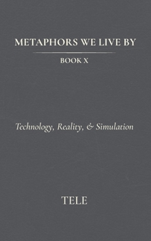 Paperback Metaphors We Live By: Book X: Technology, Reality, & Simulation Book