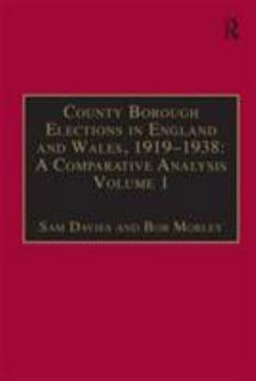 County Borough Elections in England and Wales, 1919-1938: A Comparative Analysis: Volume 1: Barnsley - Bournemouth