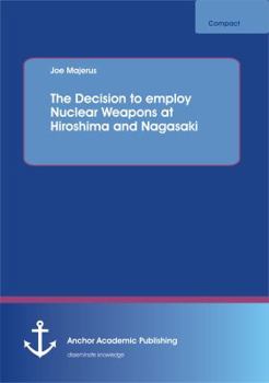 Paperback The Decision to employ Nuclear Weapons at Hiroshima and Nagasaki Book