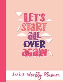 Paperback Let's Start All Over Again 2020 Weekly Planner: Year At A Glance Notebook with Vertical Dated Pages Book