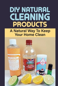 Paperback DIY Natural Cleaning Products: A Natural Way To Keep Your Home Clean: Natural Cleaning Products Book