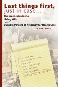 Last things first, just in case... The practical guide to Living Wills and Durable Powers of Attorney for Health Care
