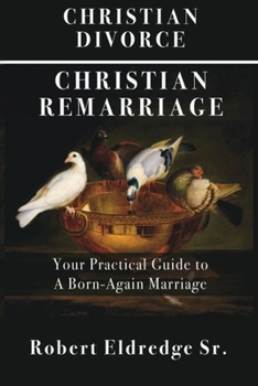 Paperback Christian Divorce Christian Remarriage: Your Practical Guide to a Born-Again Marriage Book