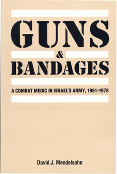 Paperback Guns and Bandages: A Combat Medic in Israel's Army, 1961-1978: A Combat Medic in Israel's Army, 1961-1978 Book