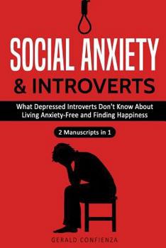 Paperback Social Anxiety and Introverts: What Depressed Introverts Don't Know About Living Anxiety Free and Finding Happiness (2 Manuscripts in 1) Book