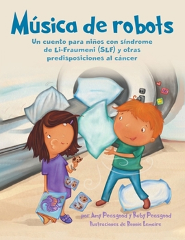 Paperback Música de robots: Un cuento para niños con síndrome de Li-Fraumeni (SLF) y otras predisposiciones al cáncer [Spanish] Book