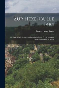 Paperback Zur Hexenbulle 1484: Die Hexerei Mit Besonderer Berücksichtigung Oberschwabens. Eine Culturhistorische Studie [German] Book