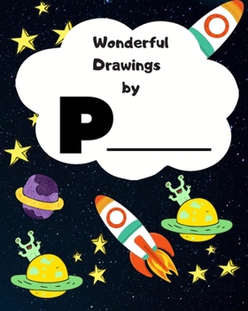 Paperback Wonderful Drawings By P_____: Sketchbook for Boys, Blank paper for drawing and creative doodling or writing. Space themed design 8x10 120 Pages Book