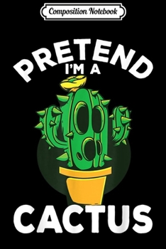 Composition Notebook: Pretend I'm A Cactus Funny Lazy Halloween Costume  Journal/Notebook Blank Lined Ruled 6x9 100 Pages