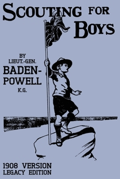 Paperback Scouting For Boys 1908 Version (Legacy Edition): The Original First Handbook That Started The Global Boy Scout Movement Book