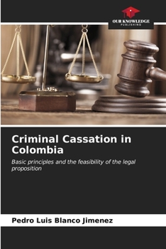 Criminal Cassation in Colombia: Basic principles and the feasibility of the legal proposition